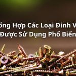 Khám Phá Các Loại Đinh Vít Được Sử Dụng Phổ Biến Hiện Nay