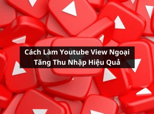 cách làm youtube view ngoại