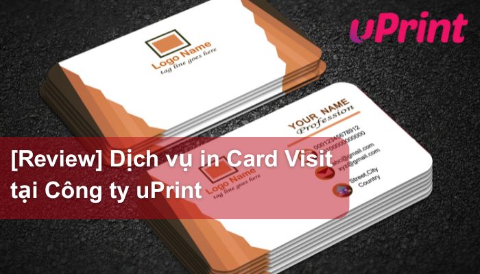 Review chi tiết dịch vụ in Card Visit tại Công ty Uprint có tốt không?