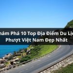 Khám Phá 10 Top Địa Điểm Du Lịch Phượt Việt Nam Đẹp Nhất