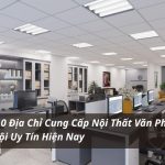 Top 10 Địa chỉ Cung Cấp Nội Thất Văn Phòng Hà Nội Uy Tín