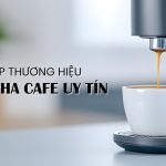 Top 12 Thương Hiệu Máy Pha Cafe Uy Tín Nổi Tiếng Hàng Đầu Thế Giới